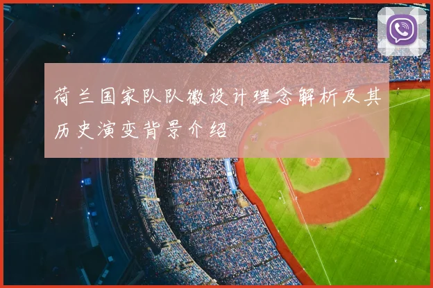 荷兰国家队队徽设计理念解析及其历史演变背景介绍