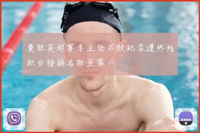 曼联英超赛季主场不败纪录遭终结积分榜排名跌至第六