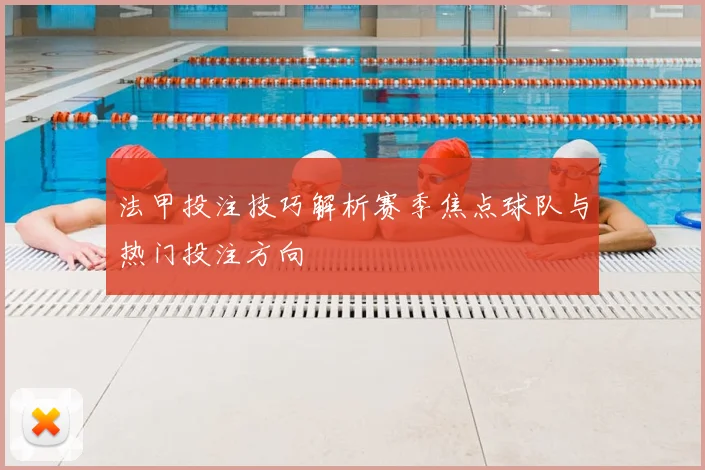 法甲投注技巧解析赛季焦点球队与热门投注方向