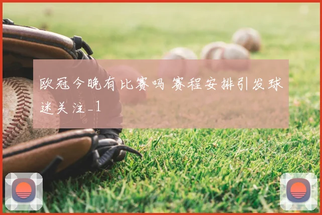 欧冠今晚有比赛吗 赛程安排引发球迷关注_1